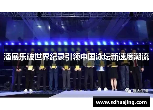 潘展乐破世界纪录引领中国泳坛新速度潮流