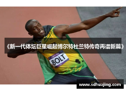 《新一代体坛巨星崛起博尔特杜兰特传奇再谱新篇》 《新一代体坛巨星崛起博尔特杜兰特传奇再谱新篇》