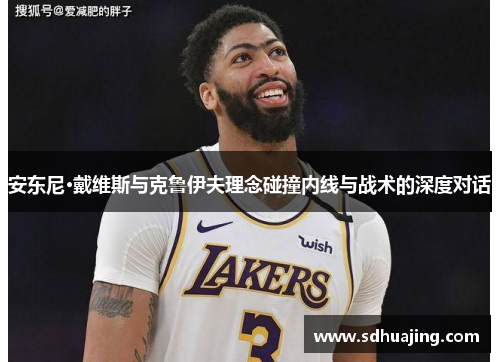 安东尼·戴维斯与克鲁伊夫理念碰撞内线与战术的深度对话