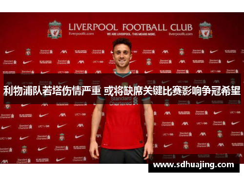 利物浦队若塔伤情严重 或将缺席关键比赛影响争冠希望